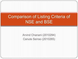 ArvindChanani (2010294) Canute Serrao (2010265) Comparison of Listing Criteria of NSE and BSE 