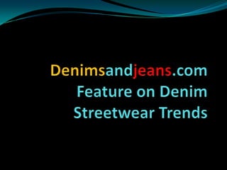 Denimsandjeans.com Feature on Denim Streetwear Trends 