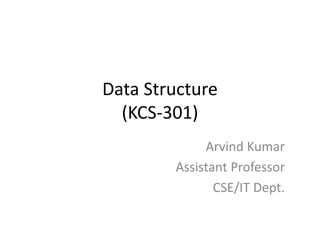 Data Structure
(KCS-301)
Arvind Kumar
Assistant Professor
CSE/IT Dept.
 