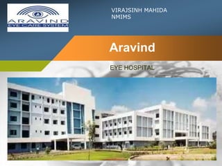 EYE HOSPITAL
Aravind
1
VIRAJSINH MAHIDA
NMIMS
 