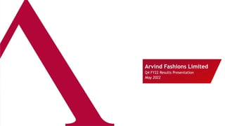 Arvind Fashions Limited
Q4 FY22 Results Presentation
May 2022
 