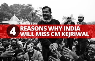 REASONS WHY INDIA
WILL MISS CM KEJRIWAL4
 