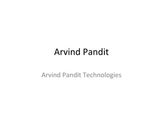Arvind Pandit
Arvind Pandit Technologies
 