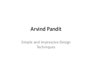 Arvind Pandit
Simple and Impressive Design
Techniques
 
