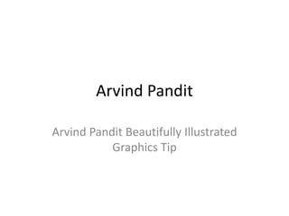 Arvind Pandit
Arvind Pandit Beautifully Illustrated
Graphics Tip
 