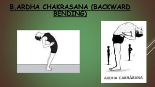 B.ARDHA CHAKRASANA (BACKWARD
BENDING)
 
