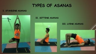 I. STANDING ASANAS
II. SITTING ASANAS
III. LYING ASANAS
TYPES OF ASANAS
 