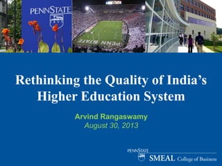 Rethinking the Quality of India’s
Higher Education System
Arvind Rangaswamy
August 30, 2013
 