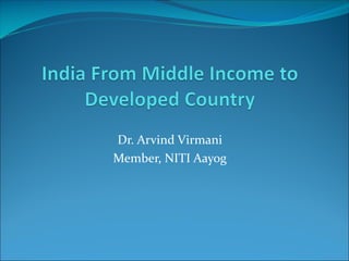 Dr. Arvind Virmani
Member, NITI Aayog
 