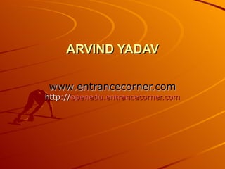 ARVIND YADAV www.entrancecorner.com http:// openedu.entrancecorner.com 