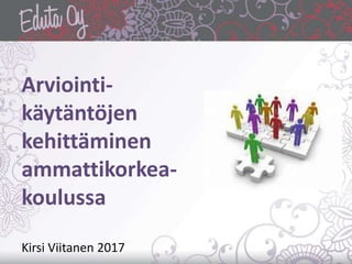 Arviointi-
käytäntöjen
kehittäminen
ammattikorkea-
koulussa
Kirsi Viitanen 2017
 