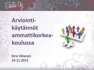 Arviointi-
käytännöt
ammattikorkea-
koulussa
Kirsi Viitanen
24.11.2015
 