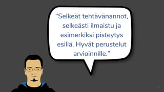 “Selkeät tehtävänannot,
selkeästi ilmaistu ja
esimerkiksi pisteytys
esillä. Hyvät perustelut
arvioinnille.”
22
 