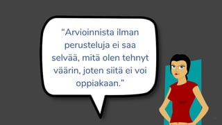 “Arvioinnista ilman
perusteluja ei saa
selvää, mitä olen tehnyt
väärin, joten siitä ei voi
oppiakaan.”
24
 