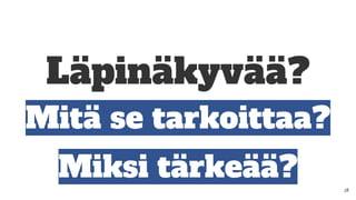 Läpinäkyvää?
Mitä se tarkoittaa?
Miksi tärkeää? 28
 