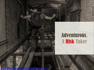 Adventurous,
A Risk Taker
h"ps://www.ﬂickr.com/photos/drainrat/14544573216/in/photolist-­‐oafJTJ-­‐oesSFN-­‐oCyksp-­‐oDn4ye-­‐oeyY59-­‐nX8vKi-­‐nUR4oK-­‐nLhj1p-­‐nH99JN-­‐nJ4Mx9-­‐oj3sMc-­‐onGfpk-­‐nUReh3-­‐nqFjTD	
  
-­‐okmMKx-­‐nZMJ3W-­‐oDAFSb-­‐ogpgj8-­‐nBwR8v-­‐oz92KL-­‐oJuiTn-­‐nbgrZa-­‐nGgKCo-­‐nYDUPb-­‐nBwF3a-­‐oj28qP-­‐owcHf1-­‐nEqUQW-­‐o6v5KK-­‐pbRJDX-­‐oUCy8M-­‐oajxRr-­‐ogZeBR-­‐owpxdV-­‐nWJjEf-­‐oj1	
  
m6F-­‐nZNAdK-­‐pc8Jpk-­‐oeUZM3-­‐nZKUzn-­‐nZLy1U-­‐nX8phr-­‐8vzq9Y-­‐nmF27J-­‐nZLAhu-­‐ohfCgc-­‐nZNiX8-­‐oe5EFt-­‐oUAjC4-­‐oj2B1D/	
  
 