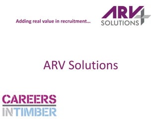 Adding real value in recruitment…




            ARV Solutions
 