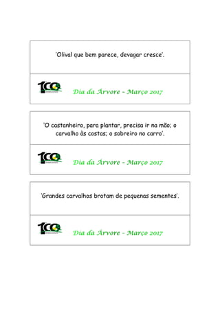 ‘Olival que bem parece, devagar cresce’.
‘O castanheiro, para plantar, precisa ir na mão; o
carvalho às costas; o sobreiro no carro’.
‘Grandes carvalhos brotam de pequenas sementes’.
 