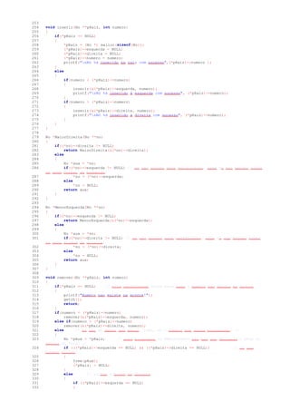 253
254 void inserir(No **pRaiz, int numero)
255 {
256 if(*pRaiz == NULL)
257 {
258 *pRaiz = (No *) malloc(sizeof(No));
259 (*pRaiz)->esquerda = NULL;
260 (*pRaiz)->direita = NULL;
261 (*pRaiz)->numero = numero;
262 printf("nNó %d inserido na raíz com sucesso",(*pRaiz)->numero );
263 }
264 else
265 {
266 if(numero < (*pRaiz)->numero)
267 {
268 inserir(&(*pRaiz)->esquerda, numero);
269 printf("nNó %d inserido à esquerda com sucesso", (*pRaiz)->numero);
270 }
271 if(numero > (*pRaiz)->numero)
272 {
273 inserir(&(*pRaiz)->direita, numero);
274 printf("nNó %d inserido à direita com sucesso", (*pRaiz)->numero);
275 }
276 }
277 }
278
279 No *MaiorDireita(No **no)
280 {
281 if((*no)->direita != NULL)
282 return MaiorDireita(&(*no)->direita);
283 else
284 {
285 No *aux = *no;
286 if((*no)->esquerda != NULL) // se nao houver essa verificacao, esse nó vai perder todos
os seus filhos da esquerda!
287 *no = (*no)->esquerda;
288 else
289 *no = NULL;
290 return aux;
291 }
292 }
293
294 No *MenorEsquerda(No **no)
295 {
296 if((*no)->esquerda != NULL)
297 return MenorEsquerda(&(*no)->esquerda);
298 else
299 {
300 No *aux = *no;
301 if((*no)->direita != NULL) // se nao houver essa verificacao, esse nó vai perder todos
os seus filhos da direita!
302 *no = (*no)->direita;
303 else
304 *no = NULL;
305 return aux;
306 }
307 }
308
309 void remover(No **pRaiz, int numero)
310 {
311 if(*pRaiz == NULL) // esta verificacao serve para caso o numero nao exista na arvore.
312 {
313 printf("Numero nao existe na arvore!");
314 getch();
315 return;
316 }
317 if(numero < (*pRaiz)->numero)
318 remover(&(*pRaiz)->esquerda, numero);
319 else if(numero > (*pRaiz)->numero)
320 remover(&(*pRaiz)->direita, numero);
321 else // se nao eh menor nem maior, logo, eh o numero que estou procurando! :)
322 {
323 No *pAux = *pRaiz; // quem programar no Embarcadero vai ter que declarar o pAux no
inicio do void! :[
324 if (((*pRaiz)->esquerda == NULL) && ((*pRaiz)->direita == NULL)) // se nao
houver filhos...
325 {
326 free(pAux);
327 (*pRaiz) = NULL;
328 }
329 else // so tem o filho da direita
330 {
331 if ((*pRaiz)->esquerda == NULL)
332 {
 