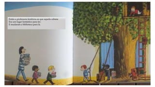 Então a professora lembrou-se que aquela cabana
Era um lugar fantástico para ler.
E mudaram a biblioteca para lá.
 