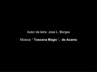 Autor da letra: Jose L. Borges Música:  ‘ Toscana Magic ‘,  de Acama 