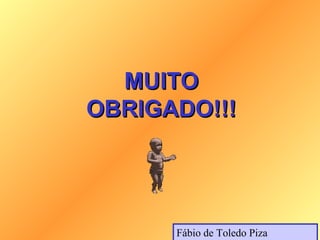 MUITO
OBRIGADO!!!




      Fábio de Toledo Piza
 
