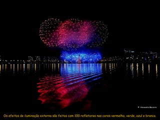 © Alexandre Macieira



Os efeitos de iluminação externa são feitos com 100 refletores nas cores vermelha, verde, azul e b...