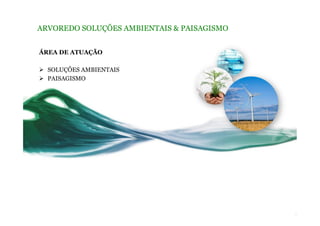 ARVOREDO SOLUÇÕES AMBIENTAIS & PAISAGISMO
ÁREA DE ATUAÇÃO
Ø  SOLUÇÕES AMBIENTAIS
Ø  PAISAGISMO
 