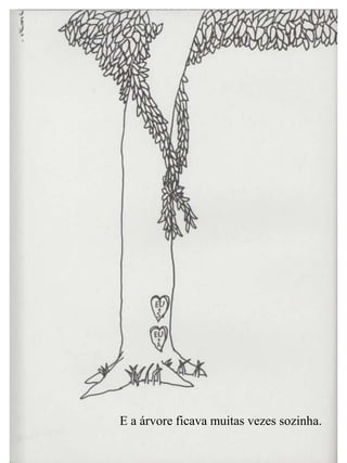 E a árvore ficava muitas vezes sozinha.
 