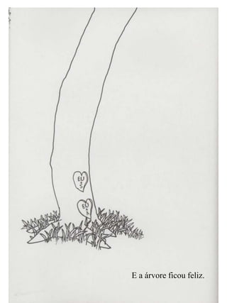 E a árvore ficou feliz.
 