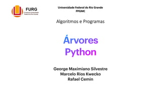 Árvores
Python
George Maximiano Silvestre
Marcelo Rios Kwecko
Rafael Cemin
 