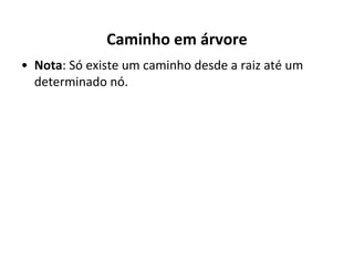 Caminho em árvore
• Nota: Só existe um caminho desde a raiz até um
determinado nó.

 