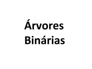 Árvores
Binárias

 