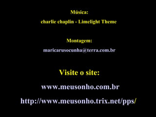 Música: charlie chaplin - Limelight Theme  Montagem: [email_address] br Visite o site:   www.meusonho.com.br http ://www. meusonho . trix .net/ pps /   