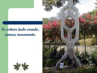 Se estiver tudo errado,  comece novamente.  