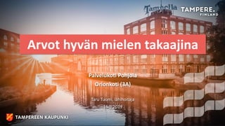 Arvot hyvän mielen takaajina
Palvelukoti Pohjola
Orionkoti (3A)
Taru Tuomi, lähihoitaja
15.5.2019
 