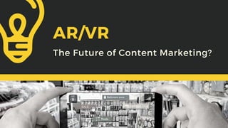 AR/VR
The Future of Content Marketing?
 