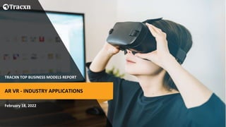 TRACXN TOP BUSINESS MODELS REPORT
February 18, 2022
AR VR - INDUSTRY APPLICATIONS
 