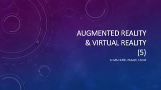 AUGMENTED REALITY
& VIRTUAL REALITY
(5)
AHMAD FAIRUZABADI, S.KOM
 