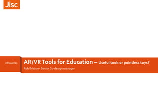 AR/VRTools for Education – Useful tools or pointless toys?
Rob Bristow– Senior Co-design manager
08/04/2019
 