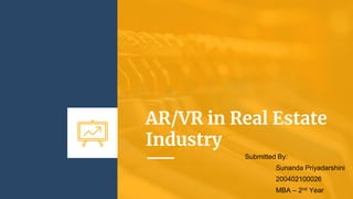 AR/VR in Real Estate
Industry
Submitted By:
Sunanda Priyadarshini
200402100026
MBA – 2nd Year
 
