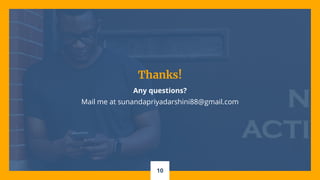 10
Thanks!
Any questions?
Mail me at sunandapriyadarshini88@gmail.com
 