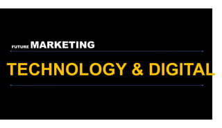 FUTURE MARKETING
TECHNOLOGY & DIGITAL
 