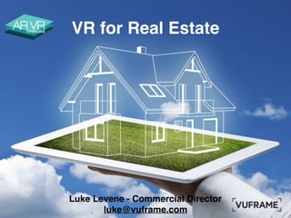 VR for Real Estate
Luke Levene - Commercial Director
luke@vuframe.com
 