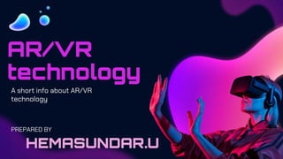 AR/VR
technology
A short info about AR/VR
technology
HEMASUNDAR.U
PREPARED BY
 