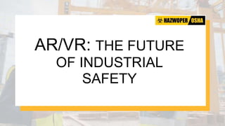 AR/VR: THE FUTURE
OF INDUSTRIAL
SAFETY
 