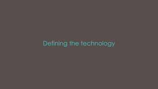 Defining the technology
 
