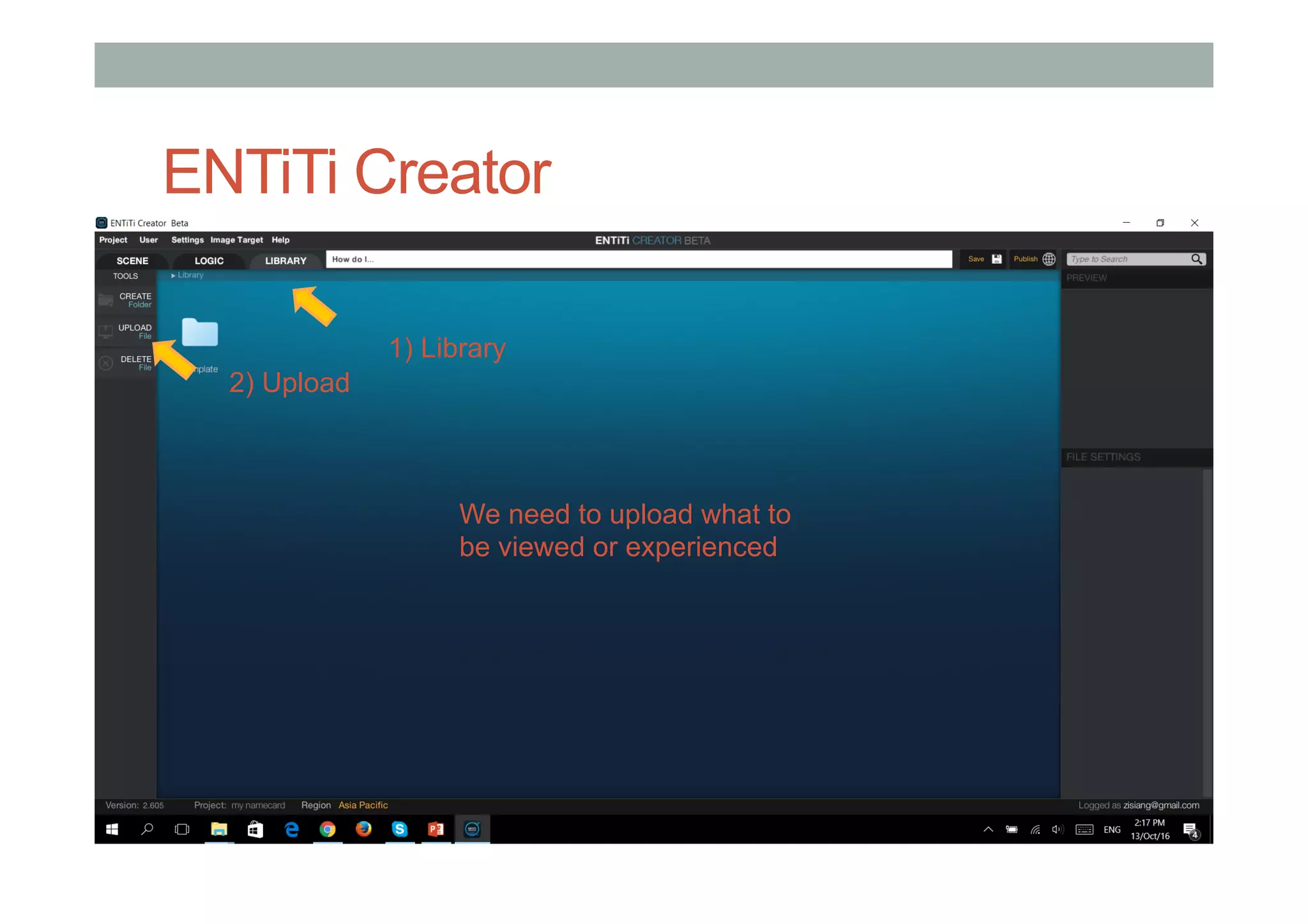 ENTiTi Creator
1)  Assign your image
2)  Click “Preview”
We need to upload what to
be viewed or experienced
2) Upload
1) Library
 