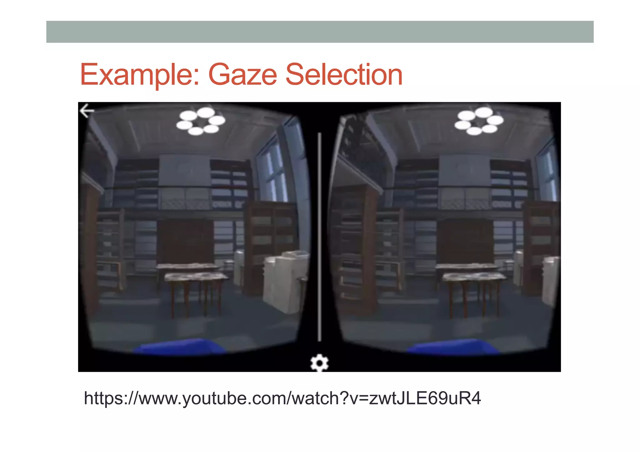 Example: Gaze Selection
https://www.youtube.com/watch?v=zwtJLE69uR4
 
