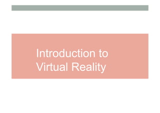 Introduction to
Virtual Reality
 